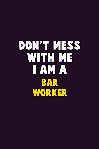 Don't Mess With Me, I Am A Bar Worker: 6X9 Career Pride 120 Pages Writing Notebooks