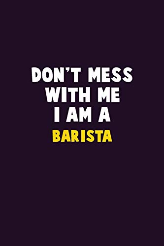 Don'T Mess With Me, I Am A Barista: 6X9 Career Pride 120 Pages Writing Notebooks