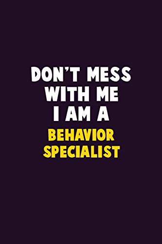 Don't Mess With Me, I Am A Behavior Specialist: 6X9 Career Pride 120 Pages Writing Notebooks