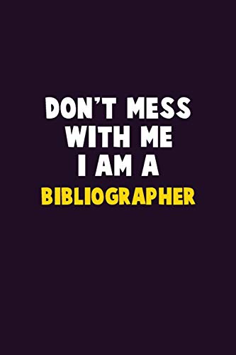 Don'T Mess With Me, I Am A Bibliographer: 6X9 Career Pride 120 Pages Writing Notebooks