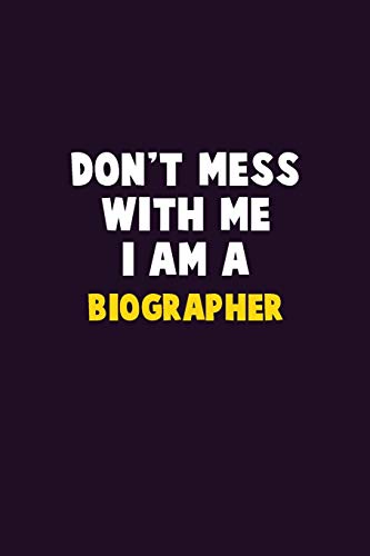 Don'T Mess With Me, I Am A Biographer: 6X9 Career Pride 120 Pages Writing Notebooks