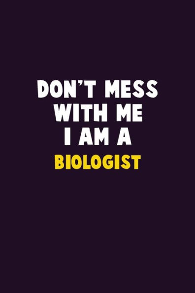 Don't Mess With Me, I Am A Biologist: 6X9 Career Pride 120 pages Writing Notebooks