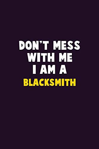 Don't Mess With Me, I Am A Blacksmith: 6X9 Career Pride 120 pages Writing Notebooks