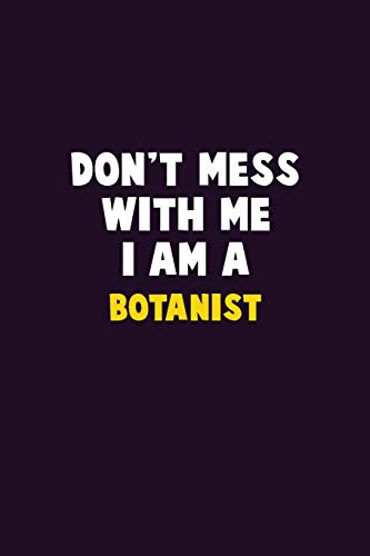 Don't Mess With Me, I Am A Botanist: 6X9 Career Pride 120 Pages Writing Notebooks