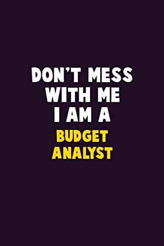 Don't Mess With Me, I Am A Budget Analyst: 6X9 Career Pride 120 Pages Writing Notebooks