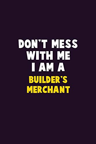 Don't Mess With Me, I Am A Builder's Merchant: 6X9 Career Pride 120 Pages Writing Notebooks