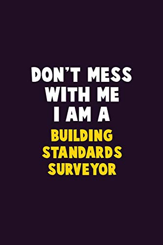 Don't Mess With Me, I Am A Building Standards Surveyor: 6X9 Career Pride 120 Pages Writing Notebooks
