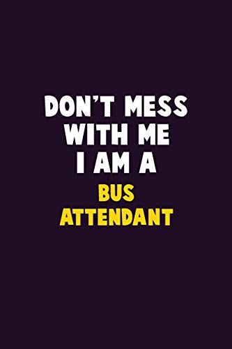 Don't Mess With Me, I Am A Bus Attendant: 6X9 Career Pride 120 Pages Writing Notebooks