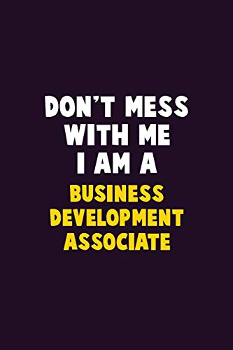 Don't Mess With Me, I Am A Business Development Associate: 6X9 Career Pride 120 Pages Writing Notebooks