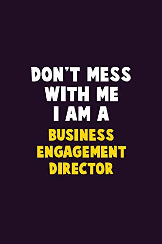 Don'T Mess With Me, I Am A Business Engagement Director: 6X9 Career Pride 120 Pages Writing Notebooks