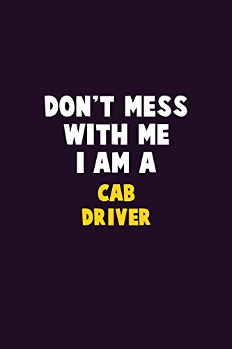 Don'T Mess With Me, I Am A Cab Driver: 6X9 Career Pride 120 Pages Writing Notebooks