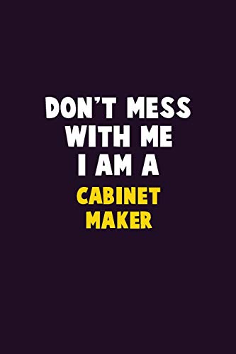 Don't Mess With Me, I Am A Cabinet Maker: 6X9 Career Pride 120 Pages Writing Notebooks