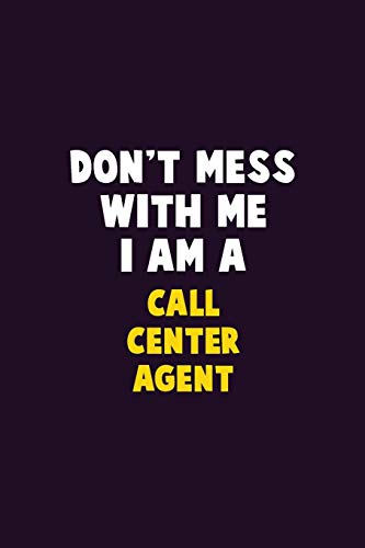 Don't Mess With Me, I Am A Call Center Agent: 6X9 Career Pride 120 pages Writing Notebooks