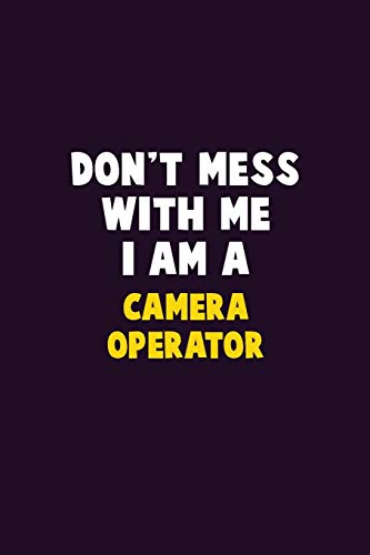 Don't Mess With Me, I Am A Camera Operator: 6X9 Career Pride 120 Pages Writing Notebooks