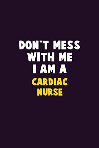 Don'T Mess With Me, I Am A Cardiac Nurse: 6X9 Career Pride 120 Pages Writing Notebooks