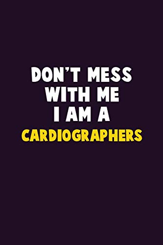 Don't Mess With Me, I Am A Cardiographers: 6X9 Career Pride 120 pages Writing Notebooks