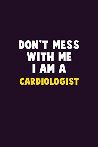 Don'T Mess With Me, I Am A Cardiologist: 6X9 Career Pride 120 Pages Writing Notebooks