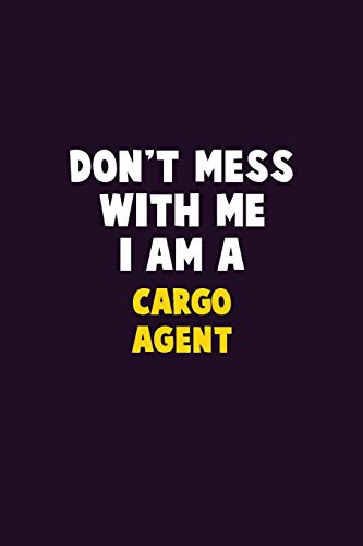Don't Mess With Me, I Am A Cargo Agent: 6X9 Career Pride 120 Pages Writing Notebooks