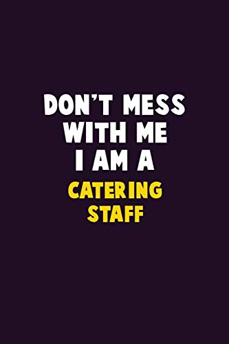 Don't Mess With Me, I Am A Catering Staff: 6X9 Career Pride 120 Pages Writing Notebooks