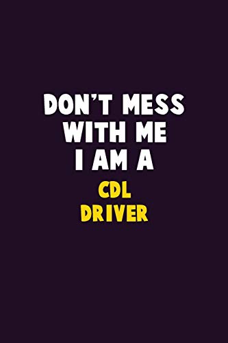 Don't Mess With Me, I Am A CDL Driver: 6X9 Career Pride 120 pages Writing Notebooks