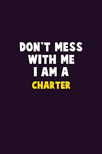 Don't Mess With Me, I Am A Charter: 6X9 Career Pride 120 Pages Writing Notebooks