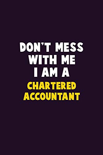 Don't Mess With Me, I Am A Chartered Accountant: 6X9 Career Pride 120 Pages Writing Notebooks