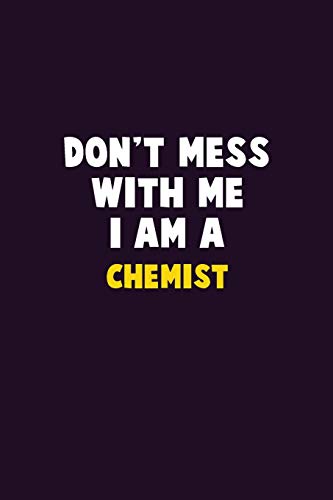 Don't Mess With Me, I Am A Chemist: 6X9 Career Pride 120 Pages Writing Notebooks