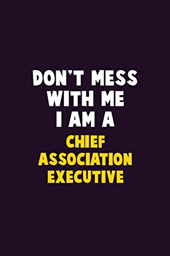 Don't Mess With Me, I Am A Chief Association Executive: 6X9 Career Pride 120 Pages Writing Notebooks