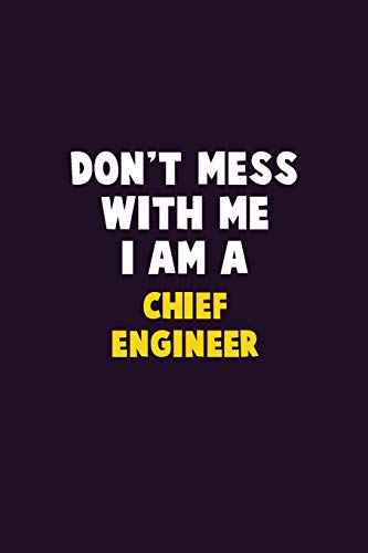 Don't Mess With Me, I Am A Chief Engineer: 6X9 Career Pride 120 Pages Writing Notebooks