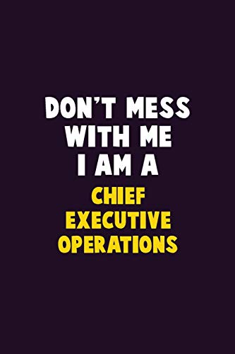 Don't Mess With Me, I Am A Chief Executive Operations: 6X9 Career Pride 120 Pages Writing Notebooks