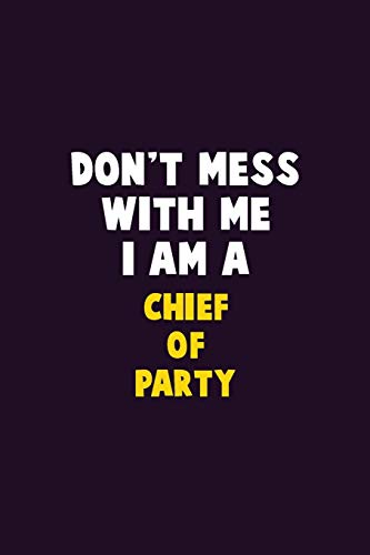 Don't Mess With Me, I Am A Chief Of Party: 6X9 Career Pride 120 Pages Writing Notebooks