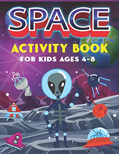Space Activity Book For Kids Ages 4-8: Explore, Fun With Learn And Grow, A Fantastic Outer Space Coloring, Mazes, Dot To Dot, Drawings For Kids With ... Awesome Kids Gifts Who Loves Science And Tech