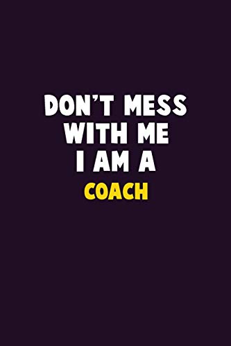 Don't Mess With Me, I Am A Coach: 6X9 Career Pride 120 Pages Writing Notebooks