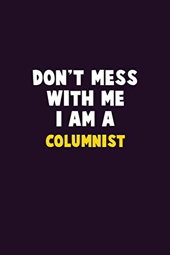 Don't Mess With Me, I Am A Columnist: 6X9 Career Pride 120 Pages Writing Notebooks