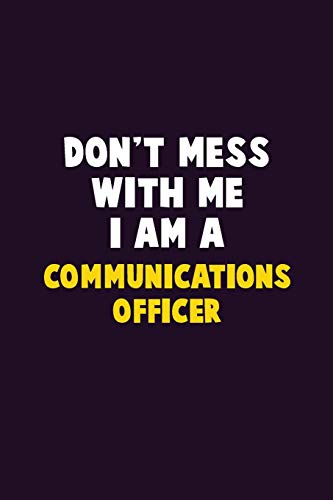Don't Mess With Me, I Am A Communications Officer: 6X9 Career Pride 120 Pages Writing Notebooks