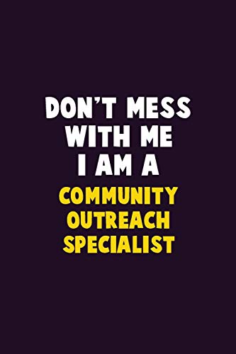 Don't Mess With Me, I Am A Community Outreach Specialist: 6X9 Career Pride 120 pages Writing Notebooks
