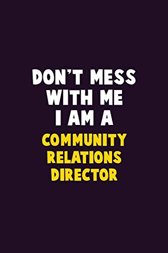 Don'T Mess With Me, I Am A Community Relations Director: 6X9 Career Pride 120 Pages Writing Notebooks