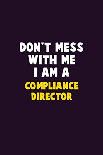 Don'T Mess With Me, I Am A Compliance Director: 6X9 Career Pride 120 Pages Writing Notebooks