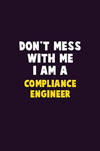 Don'T Mess With Me, I Am A Compliance Engineer: 6X9 Career Pride 120 Pages Writing Notebooks