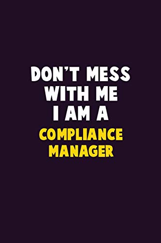 Don'T Mess With Me, I Am A Compliance Manager: 6X9 Career Pride 120 Pages Writing Notebooks