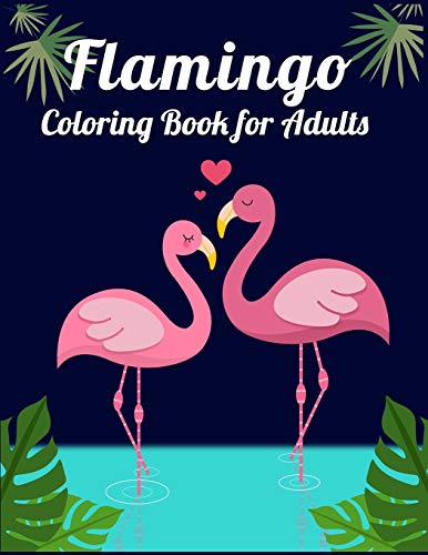 Flamingo Coloring Book For Adults: An Adult Coloring Book With Fun, Easy,Flower Pattern And Relaxing Coloring Pages - 9781676869658
