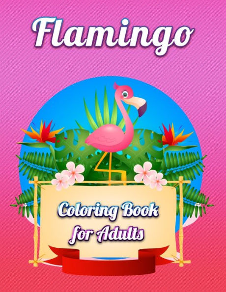Flamingo Coloring Book for Adults: An Adult Coloring Book with Fun, Easy,flower pattern and Relaxing Coloring Pages - 9781676869665
