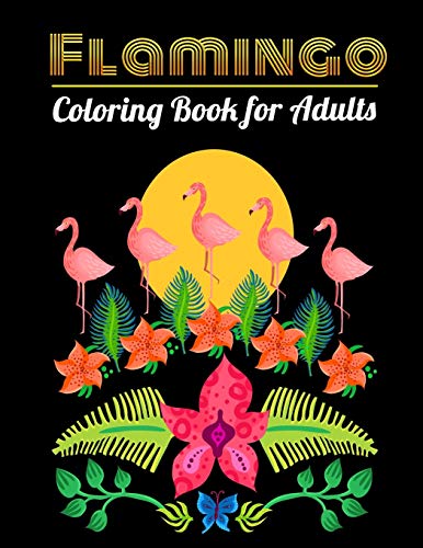 Flamingo Coloring Book For Adults: An Adult Coloring Book With Fun, Easy,Flower Pattern And Relaxing Coloring Pages - 9781676869801