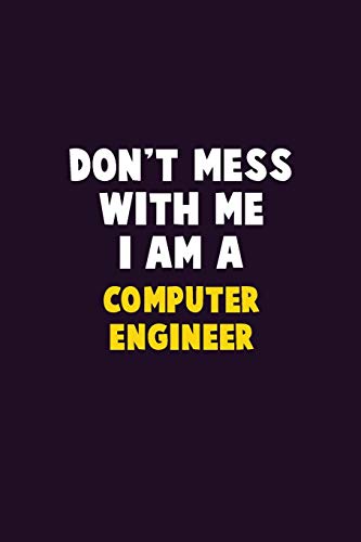 Don'T Mess With Me, I Am A Computer Engineer: 6X9 Career Pride 120 Pages Writing Notebooks