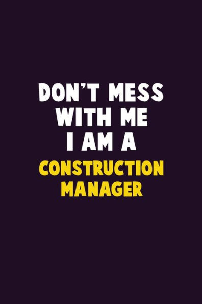 Don't Mess With Me, I Am A Construction Manager: 6X9 Career Pride 120 pages Writing Notebooks