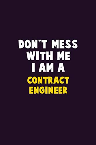 Don't Mess With Me, I Am A Contract Engineer: 6X9 Career Pride 120 Pages Writing Notebooks