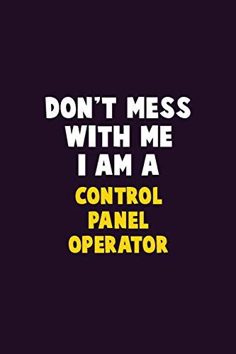 Don't Mess With Me, I Am A Control panel Operator: 6X9 Career Pride 120 pages Writing Notebooks