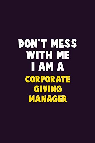 Don'T Mess With Me, I Am A Corporate Giving Manager: 6X9 Career Pride 120 Pages Writing Notebooks