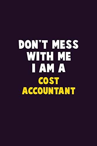 Don't Mess With Me, I Am A Cost Accountant: 6X9 Career Pride 120 Pages Writing Notebooks