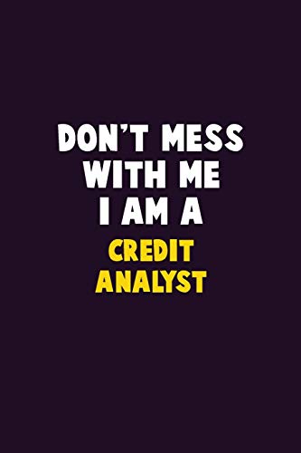 Don't Mess With Me, I Am A Credit Analyst: 6X9 Career Pride 120 Pages Writing Notebooks